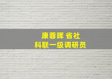 康蓉晖 省社科联一级调研员